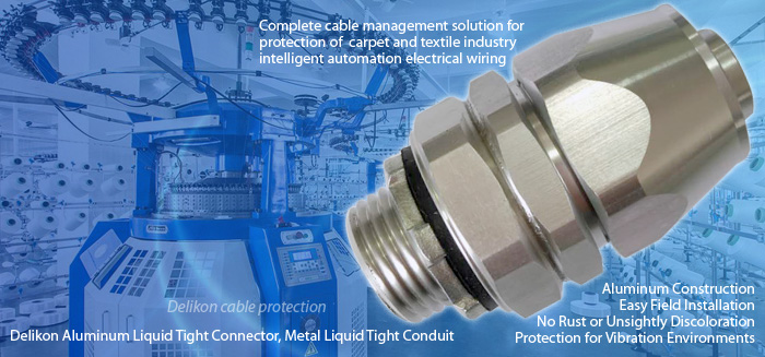 Delikon Aluminum Liquid Tight Connector, Metal Liquid Tight Conduit, The complete cable management solution for protection of carpet and textile industry intelligent automation electrical wiring. The textile industry is one of the most automated industries of all. Delikon Aluminum Liquid Tight Connector, Metal Liquid Tight Conduit offers a complete cable management solution for protection of carpet and textile industry electrical wiring. Aluminum Construction, Easy Field Installation, No Rust or Unsightly Discoloration, Protection for Vibration Environments, all these are the main benefits of choosing Delikon Aluminium Liquid Tight Connector for protecting the important drive and control electrical and data cales in intelligent automation applications.